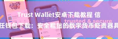 Trust Wallet安卓下载教程 信任钱包下载：安全粗拙的数字货币贬责器具