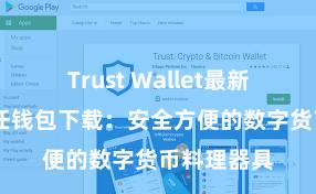 Trust Wallet最新版下载 信任钱包下载：安全方便的数字货币料理器具