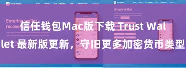 信任钱包Mac版下载 Trust Wallet 最新版更新，守旧更多加密货币类型