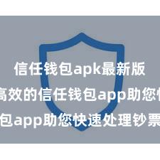 信任钱包apk最新版本 安全高效的信任钱包app助您快速处理钞票