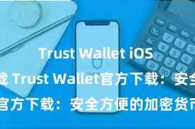 Trust Wallet iOS Android下载 Trust Wallet官方下载：安全方便的加密货币钱包