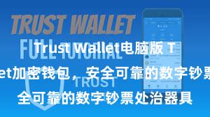 Trust Wallet电脑版 Trust Wallet加密钱包，安全可靠的数字钞票处治器具